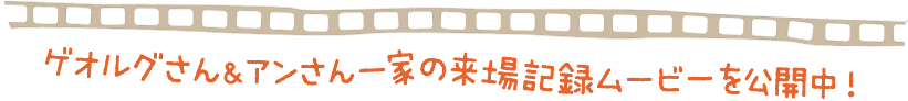 ゲオルグさん＆アンさん一家の来場記録ムービーを公開中！